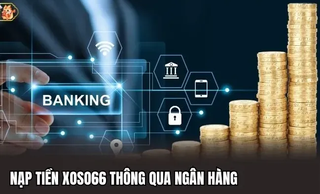 Hướng dẫn nạp tiền Xoso66 dễ dàng nhanh chóng 3 Mẹo tối ưu hóa khi nạp tiền Xoso66